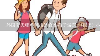 外国夏天哪些城市适合小孩子游玩? (跟团) 小孩6岁和12岁