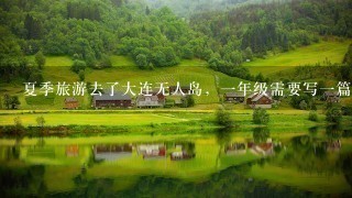 夏季旅游去了大连无人岛，1年级需要写1篇作文怎么写