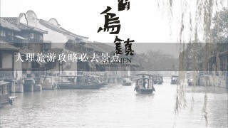 大理旅游攻略必去景点