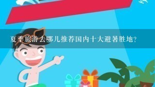 夏季旅游去哪儿推荐国内十大避暑胜地？