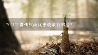 2021年贵州旅游优惠政策有哪些？