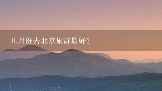 几月份去北京旅游最好？