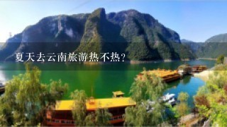 夏天去云南旅游热不热？