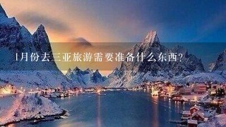 1月份去3亚旅游需要准备什么东西？