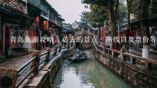 青岛旅游攻略，必去的景点、路线以及票价等，越详细越好！