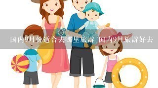 国内9月份适合去哪里旅游 国内9月旅游好去