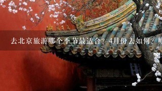 去北京旅游哪个季节最适合？4月份去如何？哪些景点值得1去。