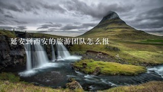 延安到西安的旅游团队怎么报