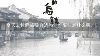 夏天去拉萨旅游合适吗？？要注意什么啊。。求指导！！！感谢！！！