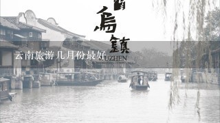 云南旅游几月份最好