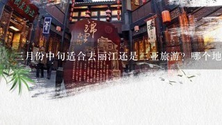 3月份中旬适合去丽江还是3亚旅游？哪个地方好玩 ？