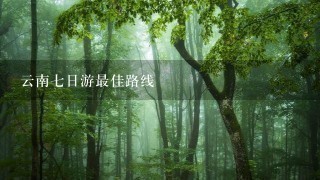 云南7日游最佳路线