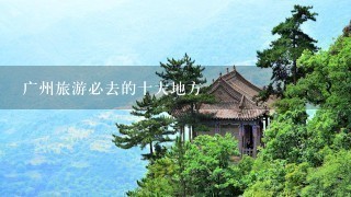 广州旅游必去的十大地方