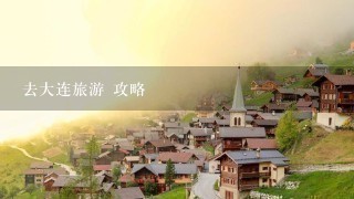 去大连旅游 攻略