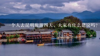 1个人去昆明旅游4天，大家有什么建议吗？