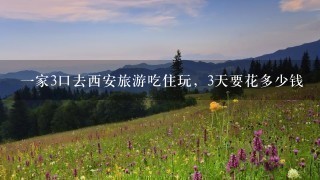 1家3口去西安旅游吃住玩，3天要花多少钱