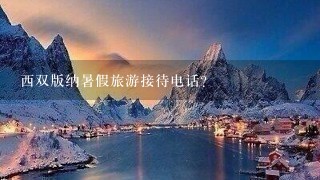 西双版纳暑假旅游接待电话？