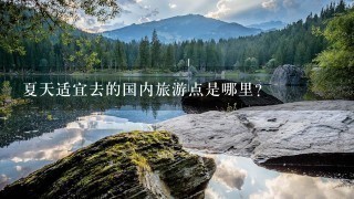 夏天适宜去的国内旅游点是哪里？