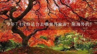 今年7 8月份适合去哪蜜月旅游？限海外的！~~~~两人2万多的预算吧.还有天气什么的！最好详细1点！谢谢了