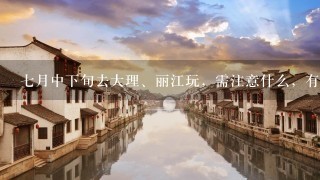 7月中下旬去大理、丽江玩，需注意什么，有什么特产可买