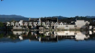 去海南旅游需要准备什么东西？