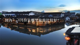 国内<br/>7、8月份去哪里旅游比较好？