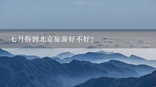 7月份到北京旅游好不好？