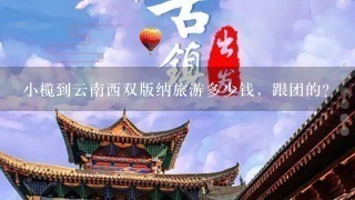 小榄到云南西双版纳旅游多少钱，跟团的？