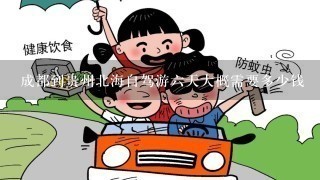 成都到贵州北海自驾游6天大概需要多少钱