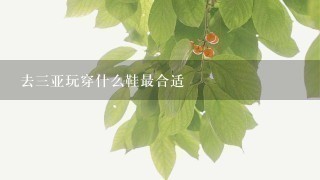 去3亚玩穿什么鞋最合适