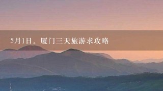 5月1日。厦门3天旅游求攻略