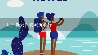 几月份去西安旅游最好