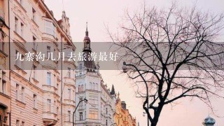 9寨沟几月去旅游最好