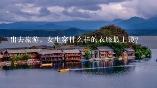 出去旅游，女生穿什么样的衣服最上镜？