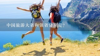 中国旅游大省和强省分别是？