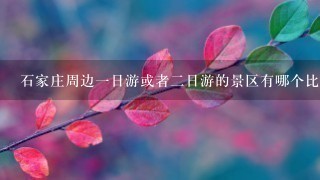 石家庄周边1日游或者2日游的景区有哪个比较好？