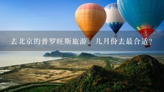 去北京的普罗旺斯旅游，几月份去最合适？