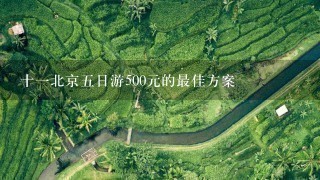 十1北京5日游500元的最佳方案