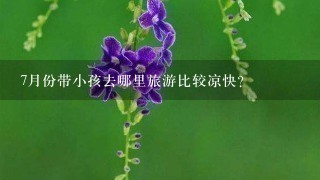 7月份带小孩去哪里旅游比较凉快？