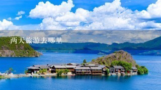 两天旅游去哪里