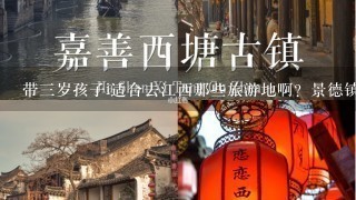 带3岁孩子i适合去江西那些旅游地啊？景德镇周边城市最好