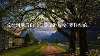 成都到峨眉山 2日游旅游攻略~要详细的。