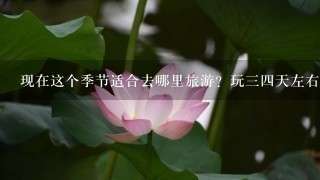 现在这个季节适合去哪里旅游？玩34天左右