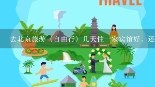 去北京旅游（自由行）几天住1家宾馆好，还是1天换1家比较好？