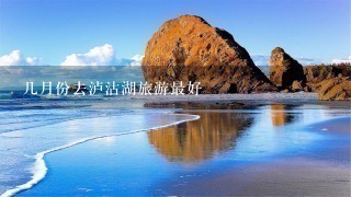 几月份去泸沽湖旅游最好