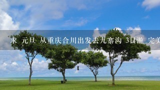 求 元旦 从重庆合川出发去9寨沟 3日游 完美攻略