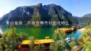 黄山旅游2日游有哪些好的攻略？