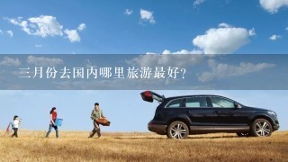 3月份去国内哪里旅游最好？