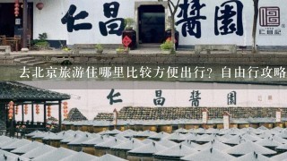 去北京旅游住哪里比较方便出行？自由行攻略？