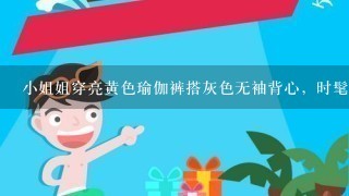 小姐姐穿亮黄色瑜伽裤搭灰色无袖背心，时髦显身材，